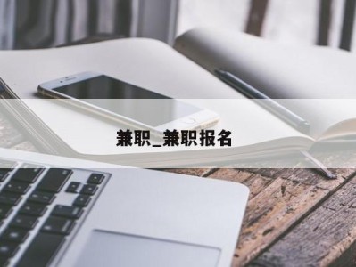 厦门兼职_兼职报名 