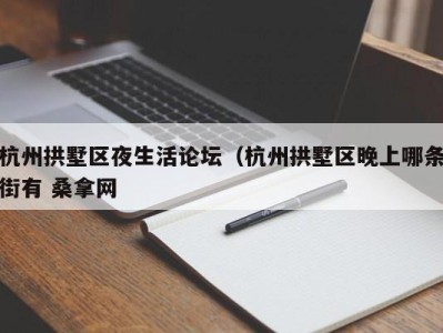 厦门杭州拱墅区夜生活论坛（杭州拱墅区晚上哪条街有 桑拿网