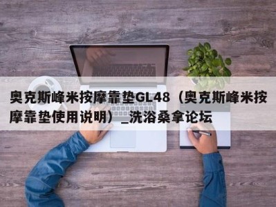 厦门奥克斯峰米按摩靠垫GL48（奥克斯峰米按摩靠垫使用说明）_洗浴桑拿论坛