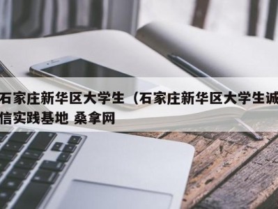 厦门石家庄新华区大学生（石家庄新华区大学生诚信实践基地 桑拿网