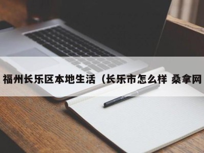 厦门福州长乐区本地生活（长乐市怎么样 桑拿网