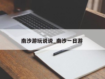 厦门南沙游玩说说_南沙一日游 