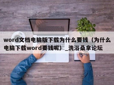 厦门word文档电脑版下载为什么要钱（为什么电脑下载word要钱呢）_洗浴桑拿论坛