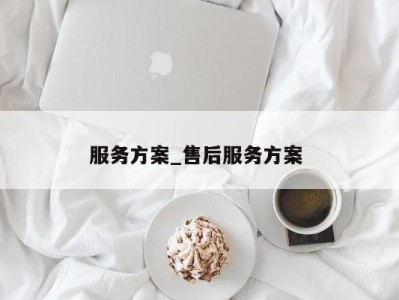 厦门服务方案_售后服务方案 