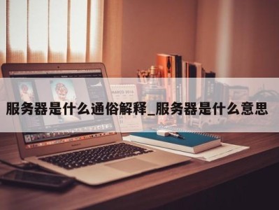 厦门服务器是什么通俗解释_服务器是什么意思 